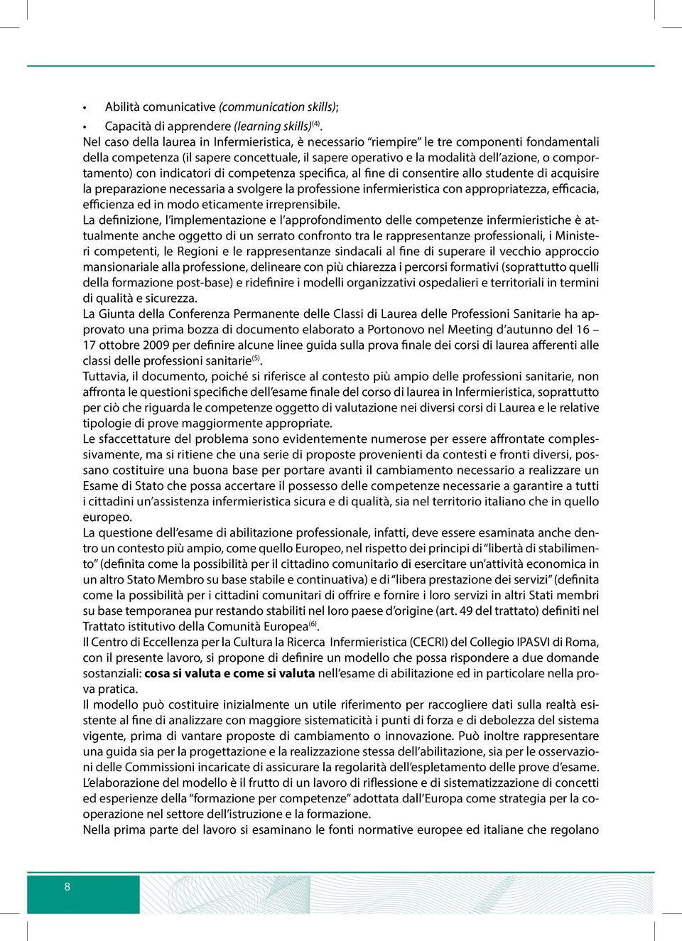 con indicatori di competenza specifica, al fine di consentire allo studente di acquisire la preparazione necessaria a svolgere la professione infermieristica con appropriatezza, efficacia, efficienza