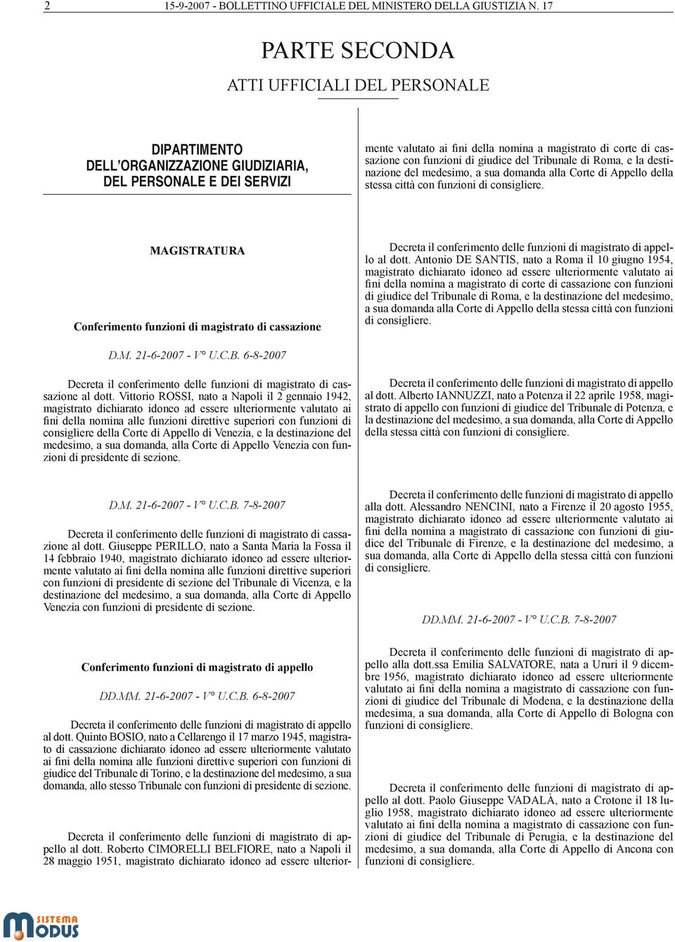 Roberto CIMORELLI BELFIORE, nato a Napoli il 28 maggio 1951, magistrato dichiarato idoneo ad essere ulteriormente valutato ai fini della nomina a magistrato di corte di cassazione con funzioni di