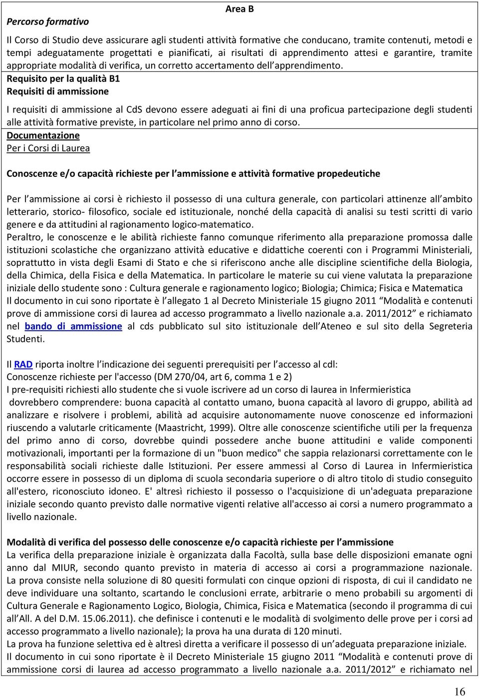 Requisito per la qualità B1 Requisiti di ammissione I requisiti di ammissione al CdS devono essere adeguati ai fini di una proficua partecipazione degli studenti alle attività formative previste, in