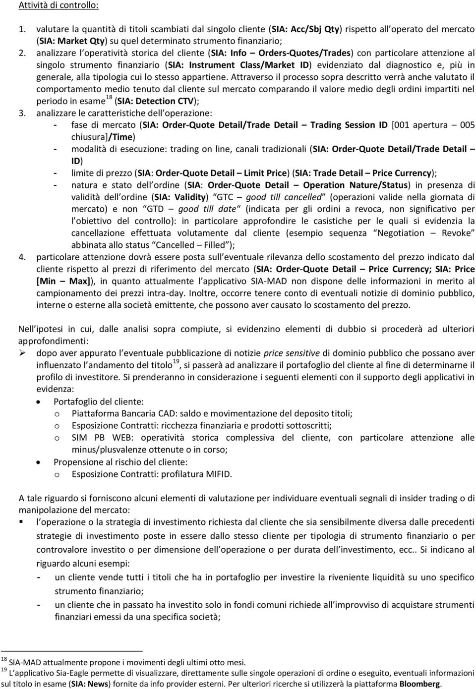 analizzare l operatività storica del cliente (SIA: Info Orders-Quotes/Trades) con particolare attenzione al singolo strumento finanziario (SIA: Instrument Class/Market ID) evidenziato dal diagnostico