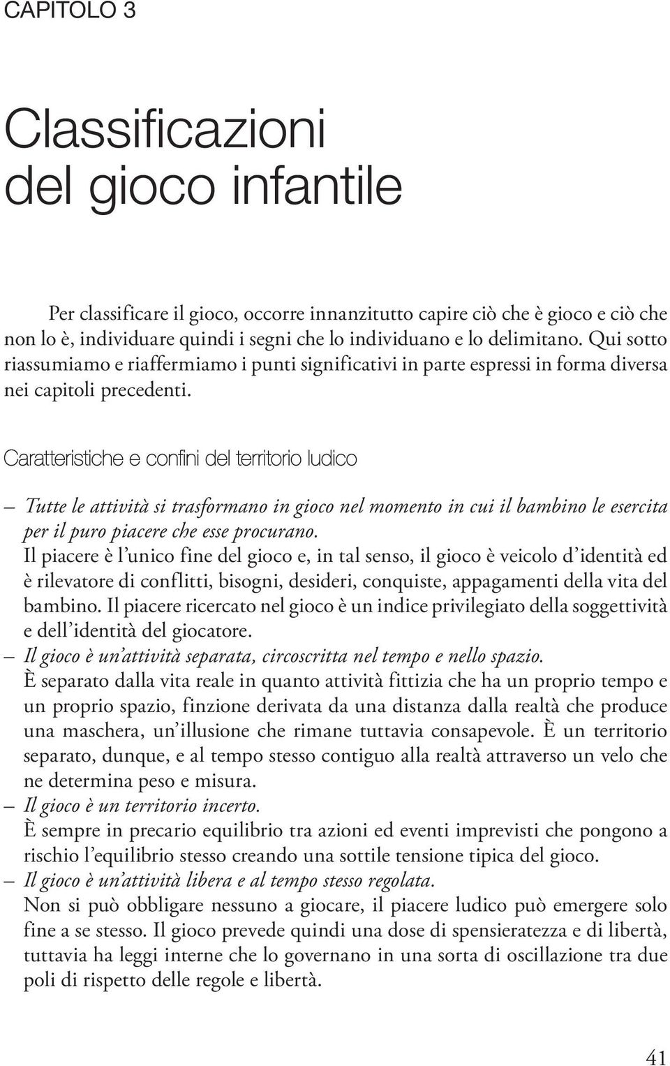 Caratteristiche e confini del territorio ludico Tutte le attività si trasformano in gioco nel momento in cui il bambino le esercita per il puro piacere che esse procurano.