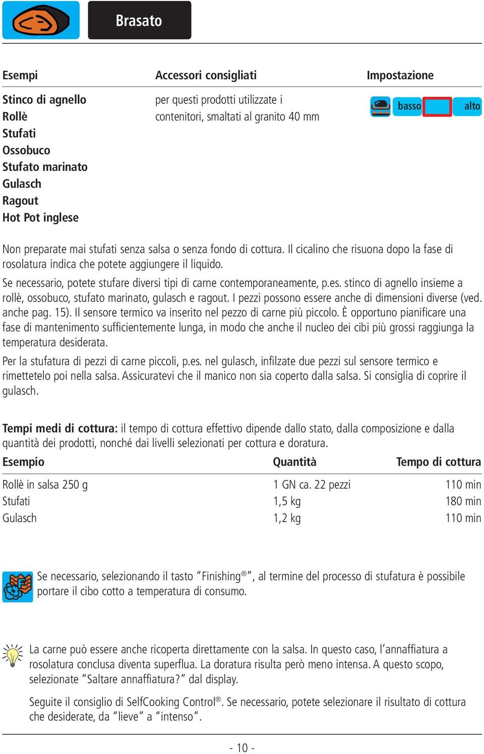 I pezzi possono essere anche di dimensioni diverse (ved. anche pag. 15). Il sensore termico va inserito nel pezzo di carne più piccolo.