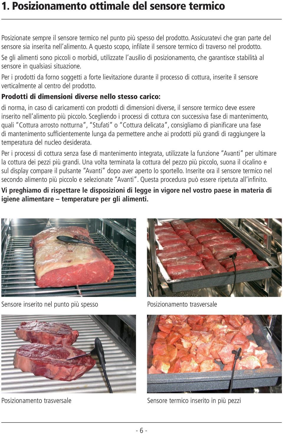 Se gli alimenti sono piccoli o morbidi, utilizzate l ausilio di posizionamento, che garantisce stabilità al sensore in qualsiasi situazione.