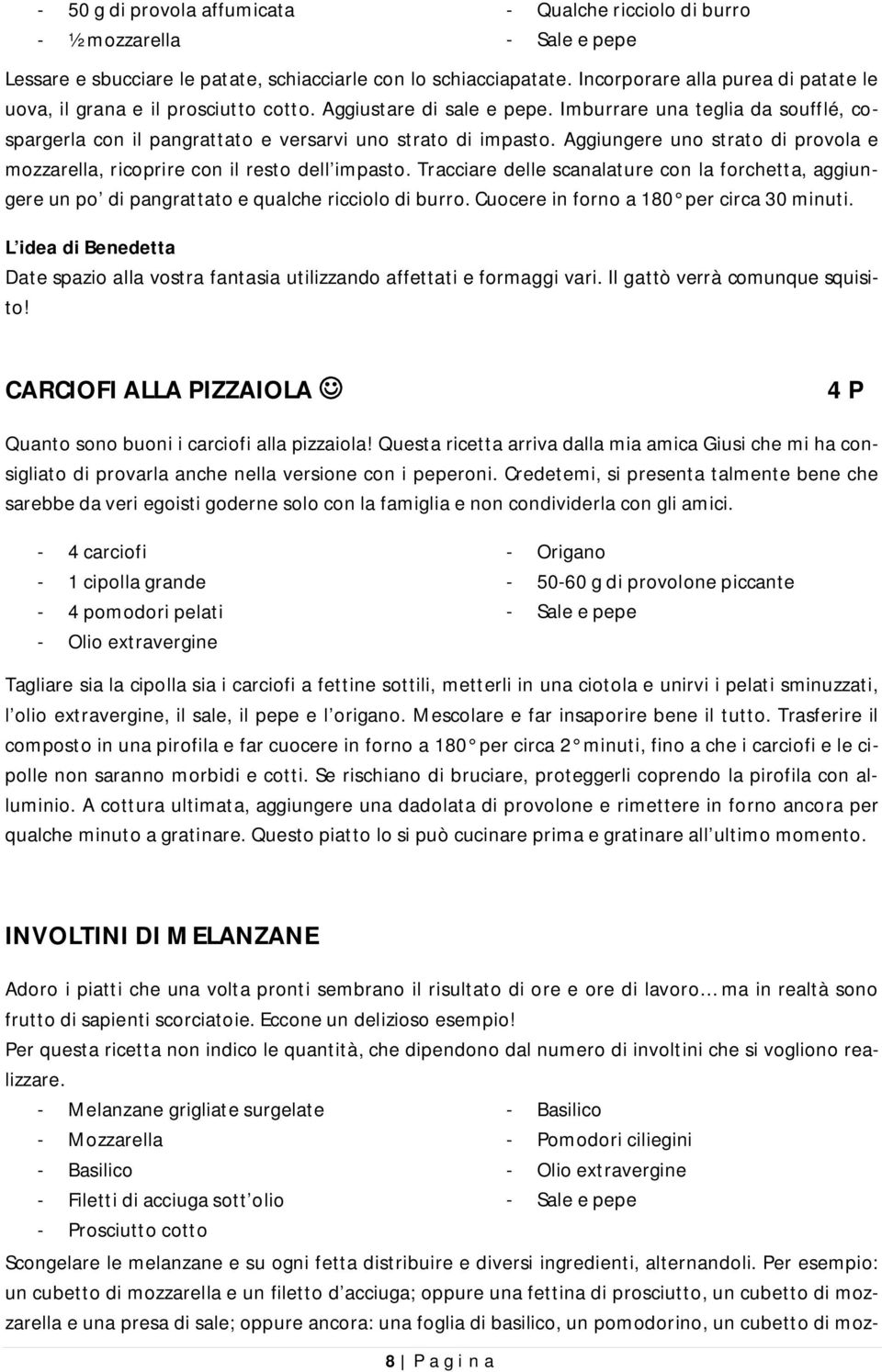 Aggiungere uno strato di provola e mozzarella, ricoprire con il resto dell impasto. Tracciare delle scanalature con la forchetta, aggiungere un po di pangrattato e qualche ricciolo di burro.