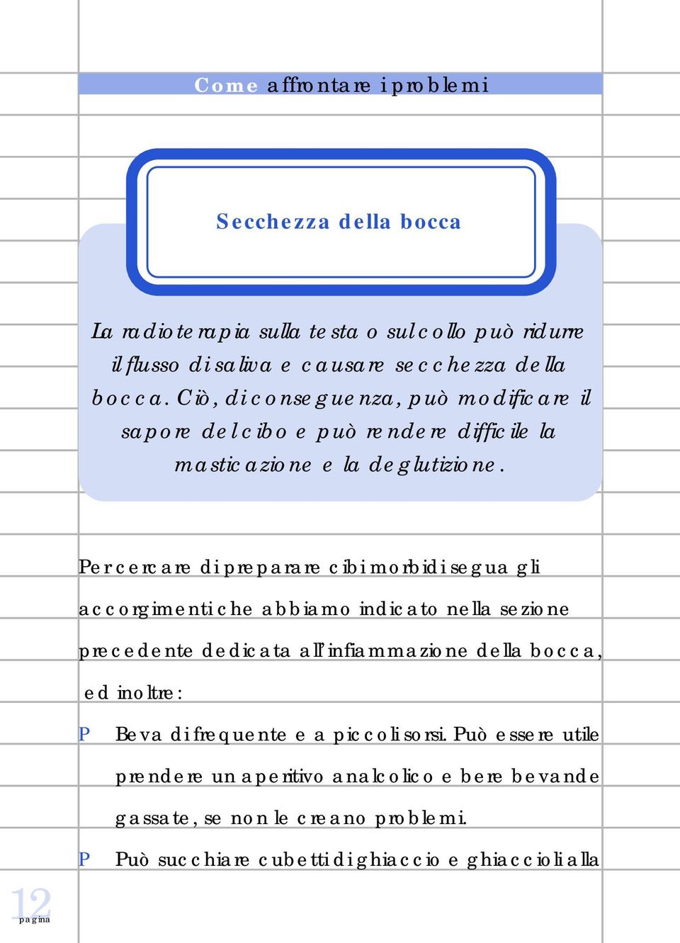 er cercare di preparare cibi morbidi segua gli accorgimenti che abbiamo indicato nella sezione precedente dedicata all infiammazione della bocca, ed