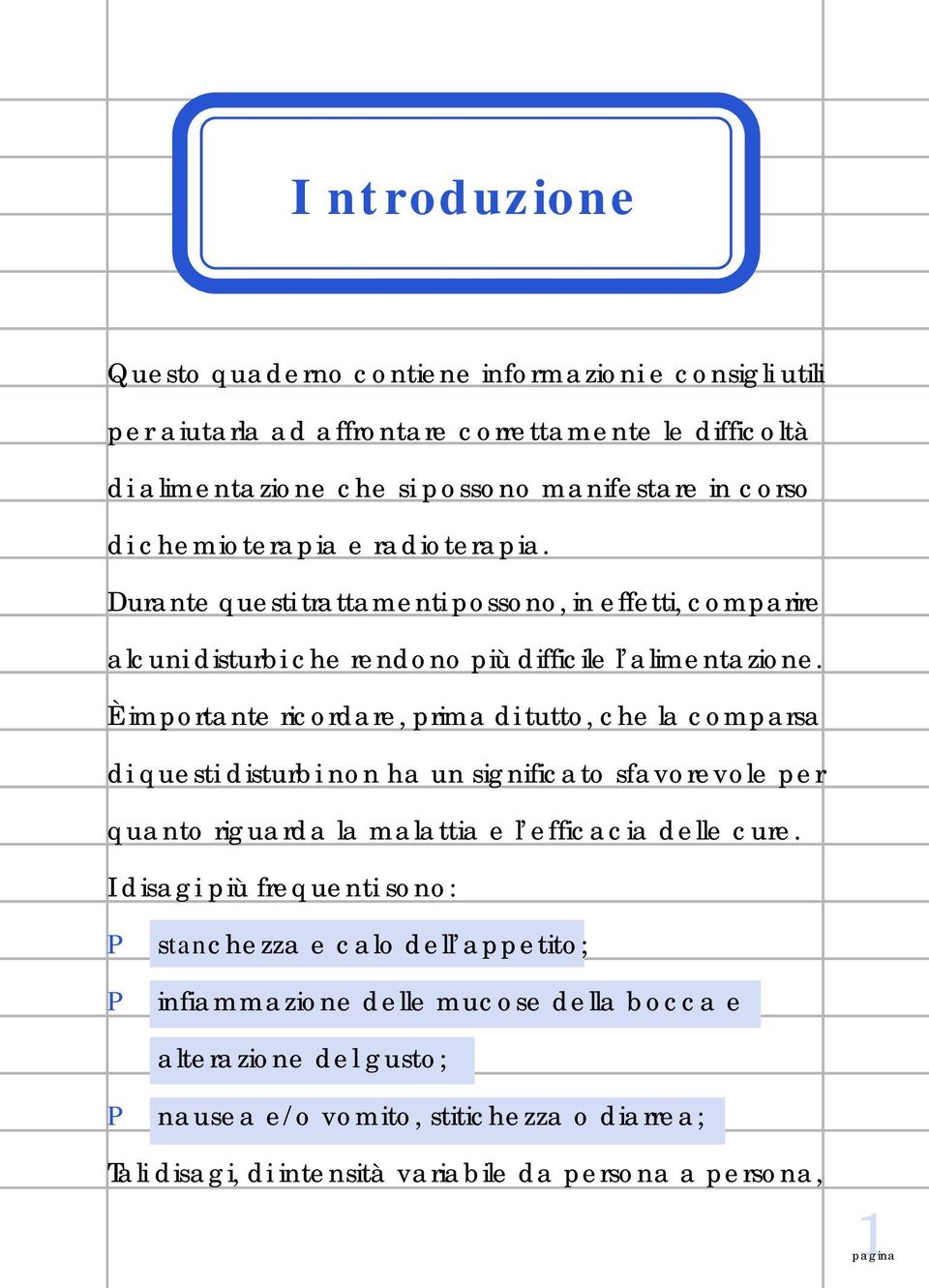 È importante ricordare, prima di tutto, che la comparsa di questi disturbi non ha un significato sfavorevole per quanto riguarda la malattia e l efficacia delle cure.