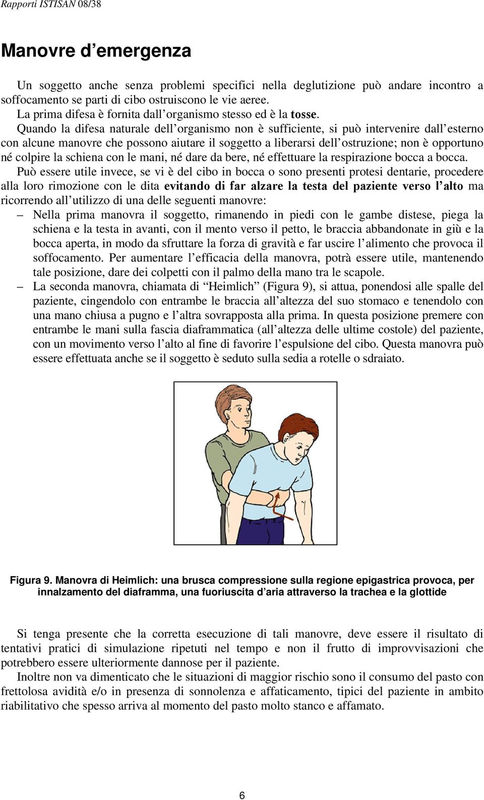 Quando la difesa naturale dell organismo non è sufficiente, si può intervenire dall esterno con alcune manovre che possono aiutare il soggetto a liberarsi dell ostruzione; non è opportuno né colpire