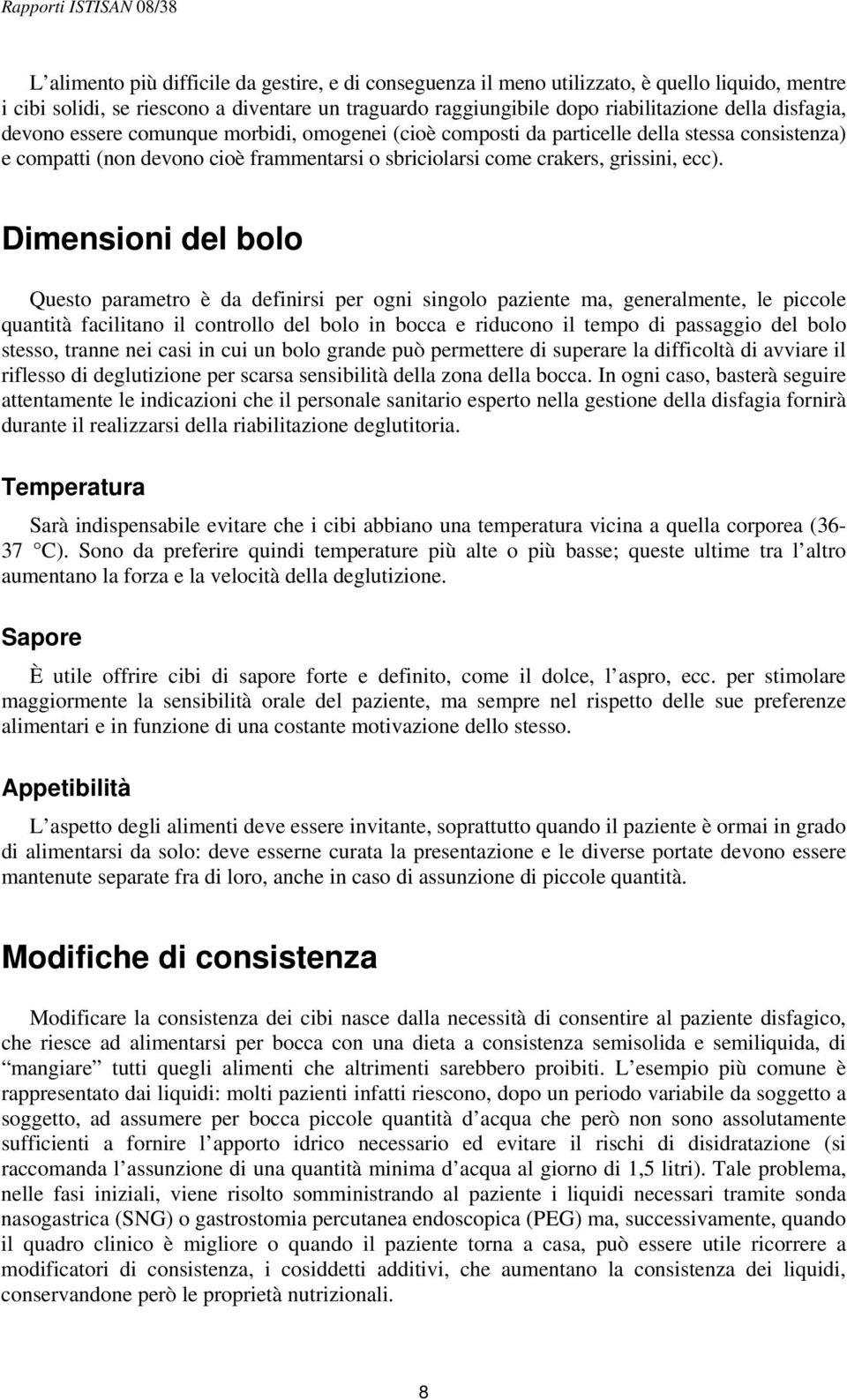 Dimensioni del bolo Questo parametro è da definirsi per ogni singolo paziente ma, generalmente, le piccole quantità facilitano il controllo del bolo in bocca e riducono il tempo di passaggio del bolo