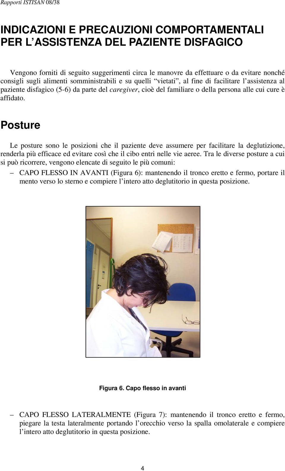 Posture Le posture sono le posizioni che il paziente deve assumere per facilitare la deglutizione, renderla più efficace ed evitare così che il cibo entri nelle vie aeree.