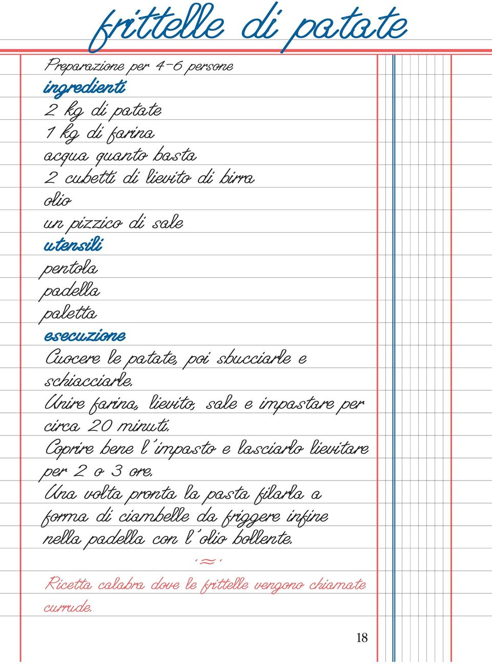 Unire farina, lievito, sale e impastare per circa 20 minuti. Coprire bene l impasto e lasciarlo lievitare per 2 o 3 ore.