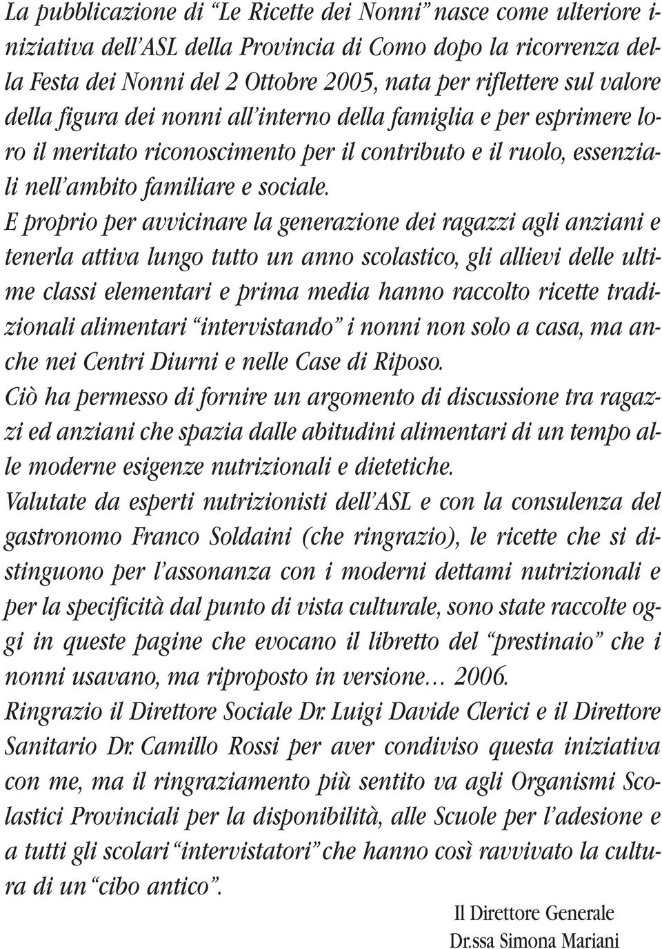 E proprio per avvicinare la generazione dei ragazzi agli anziani e tenerla attiva lungo tutto un anno scolastico, gli allievi delle ultime classi elementari e prima media hanno raccolto ricette