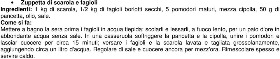 Mettere a bagno la sera prima i fagioli in acqua tiepida: scolarli e lessarli, a fuoco lento, per un paio d'ore in abbondante acqua senza sale.