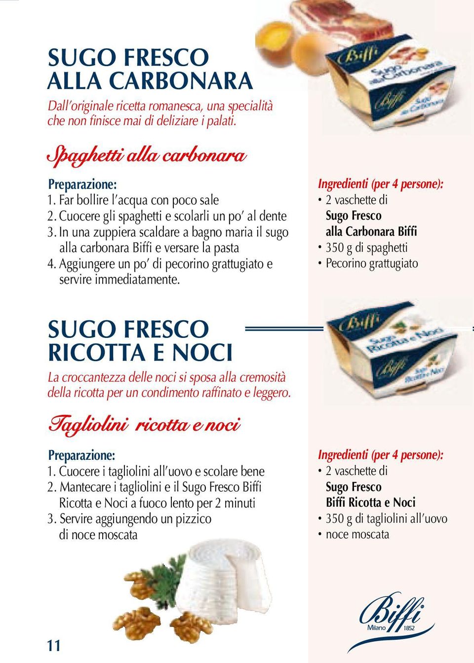 Aggiungere un po di pecorino grattugiato e servire immediatamente. SUGO FRESCO RICOTTA E NOCI La croccantezza delle noci si sposa alla cremosità della ricotta per un condimento raffinato e leggero.