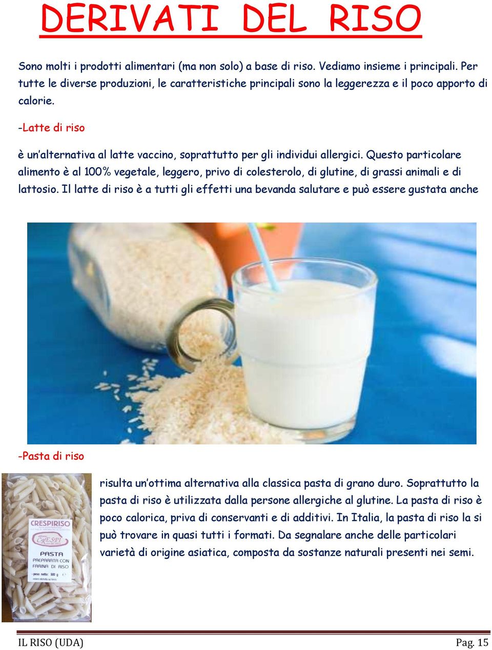 -Latte di riso è un alternativa al latte vaccino, soprattutto per gli individui allergici.