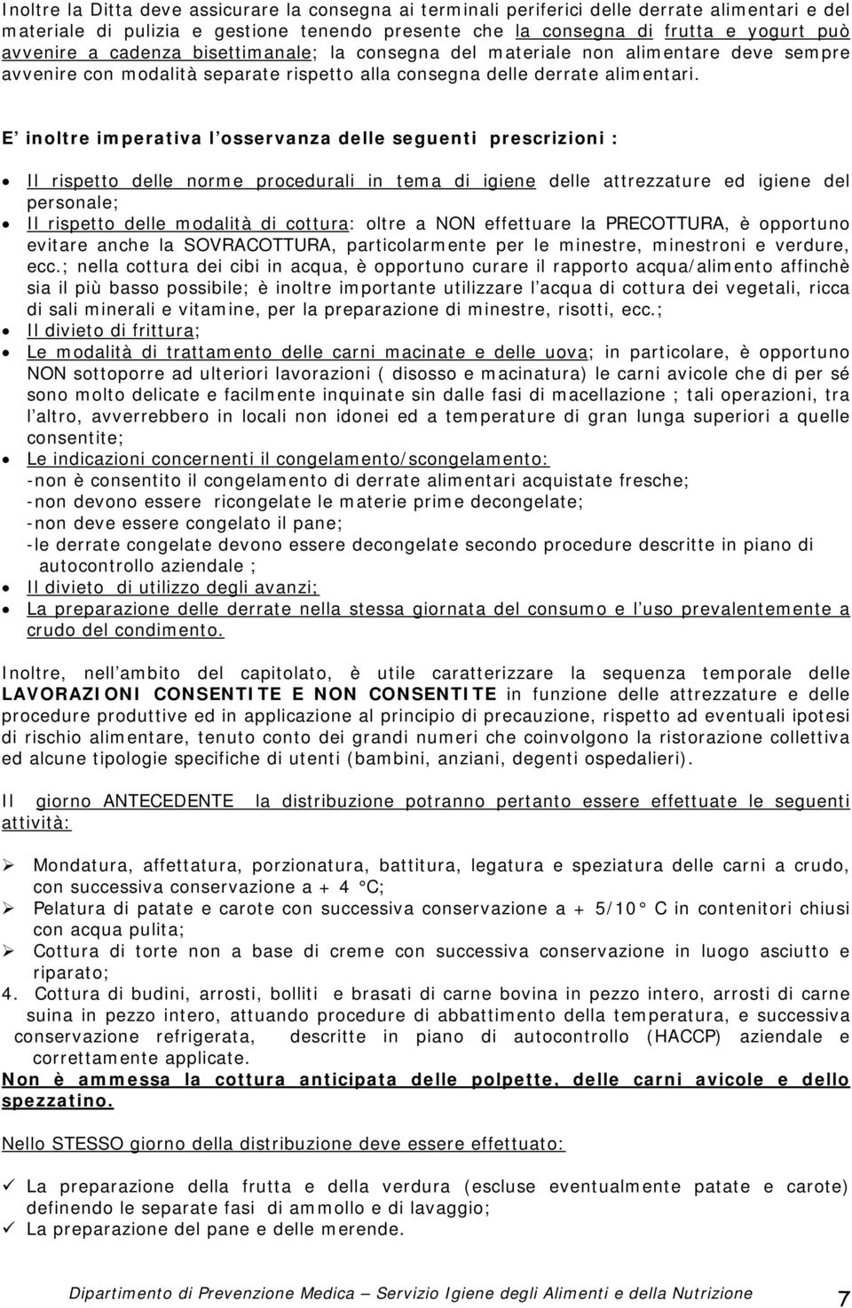 E inoltre imperativa l osservanza delle seguenti prescrizioni : Il rispetto delle norme procedurali in tema di igiene delle attrezzature ed igiene del personale; Il rispetto delle modalità di