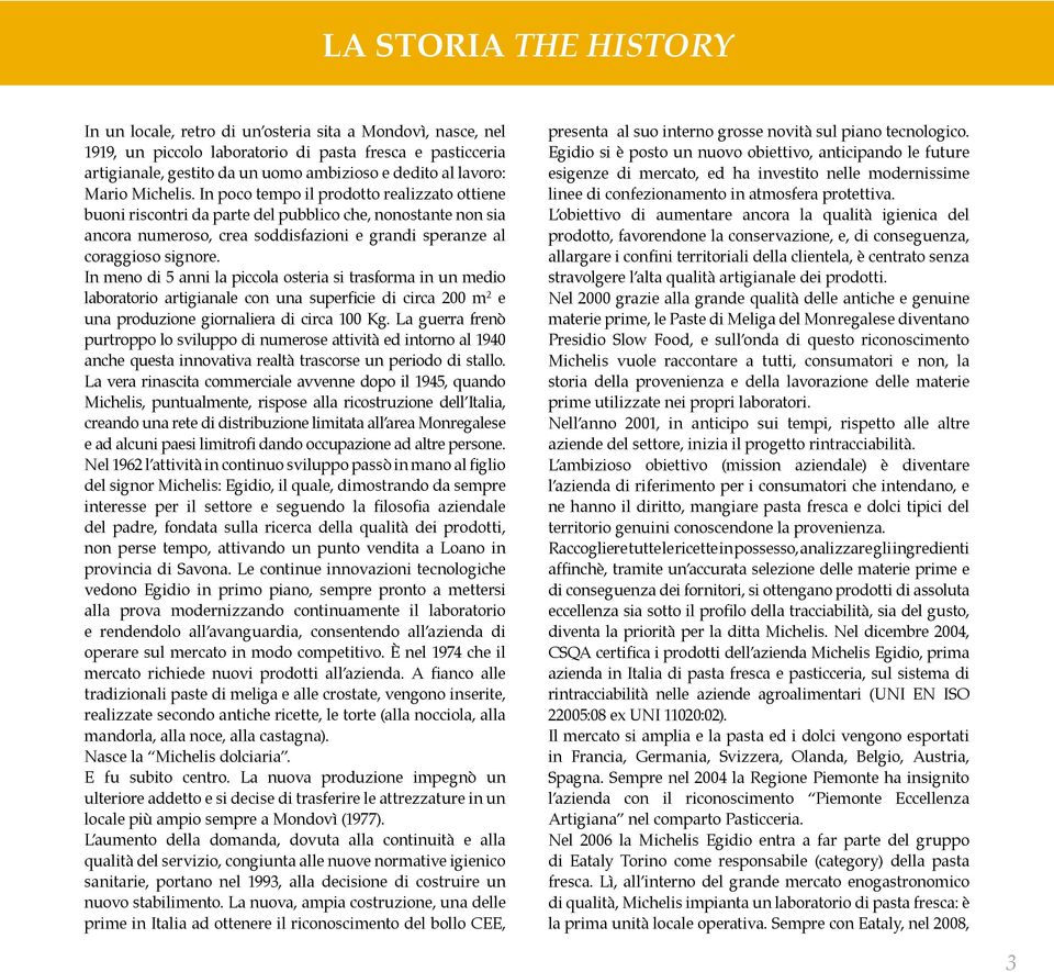 In poco tempo il prodotto realizzato ottiene buoni riscontri da parte del pubblico che, nonostante non sia ancora numeroso, crea soddisfazioni e grandi speranze al coraggioso signore.