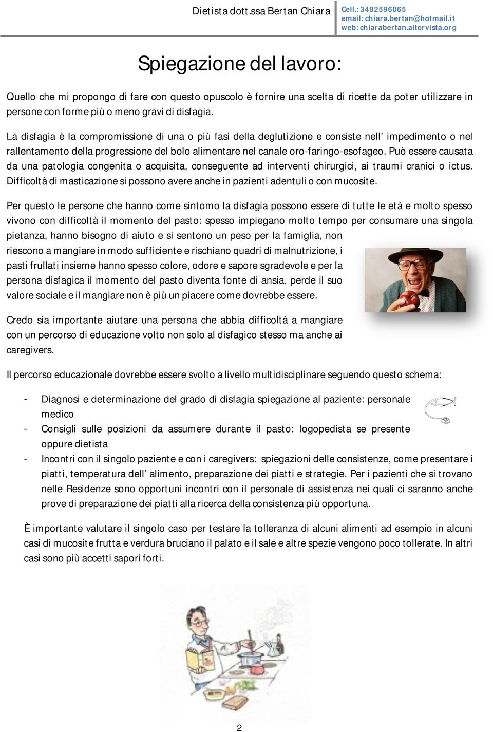 Può essere causata da una patologia congenita o acquisita, conseguente ad interventi chirurgici, ai traumi cranici o ictus.