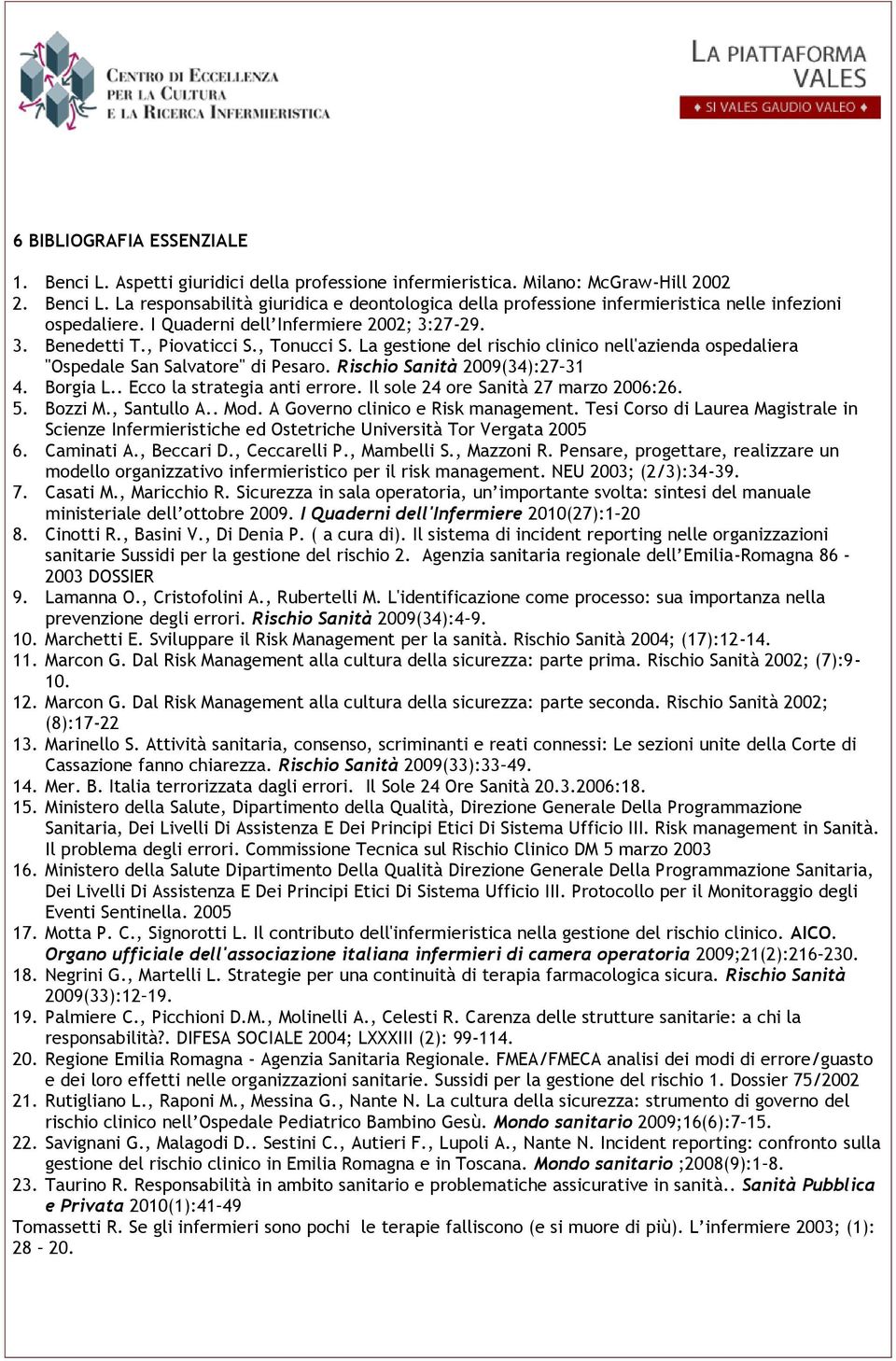 Rischio Sanità 2009(34):27 31 4. Borgia L.. Ecco la strategia anti errore. Il sole 24 ore Sanità 27 marzo 2006:26. 5. Bozzi M., Santullo A.. Mod. A Governo clinico e Risk management.