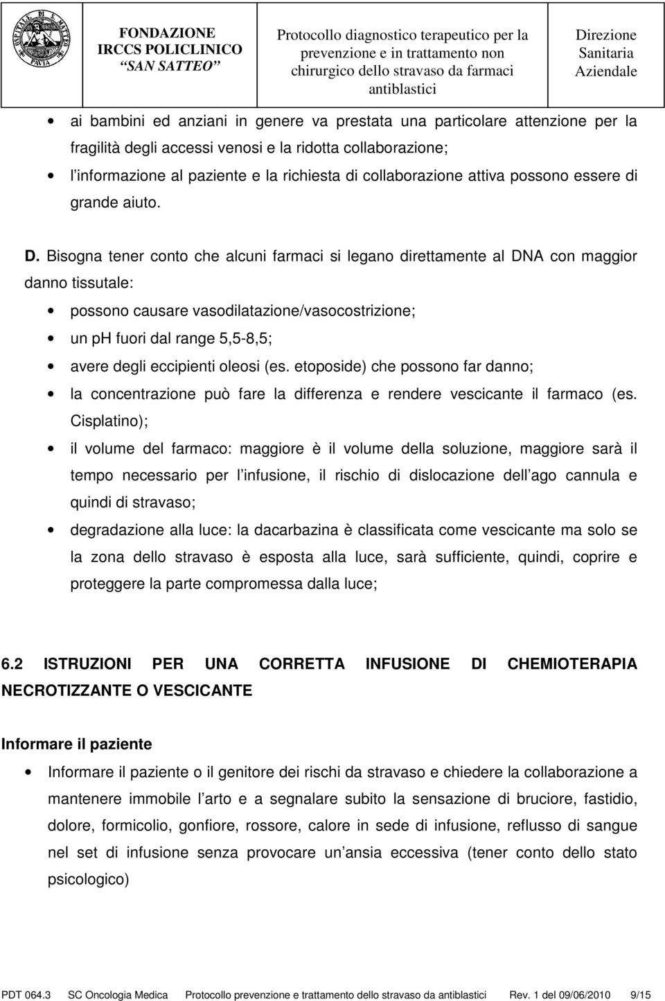 Bisogna tener conto che alcuni farmaci si legano direttamente al DNA con maggior danno tissutale: possono causare vasodilatazione/vasocostrizione; un ph fuori dal range 5,5-8,5; avere degli