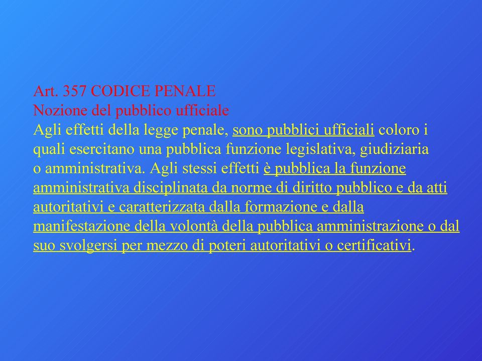 Agli stessi effetti è pubblica la funzione amministrativa disciplinata da norme di diritto pubblico e da atti autoritativi