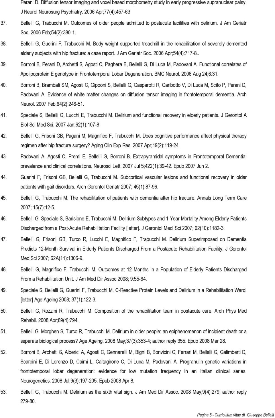 Body weight supported treadmill in the rehabilitation of severely demented elderly subjects with hip fracture: a case report. J Am Geriatr Soc. 2006 Apr;54(4):717-8.. 39.