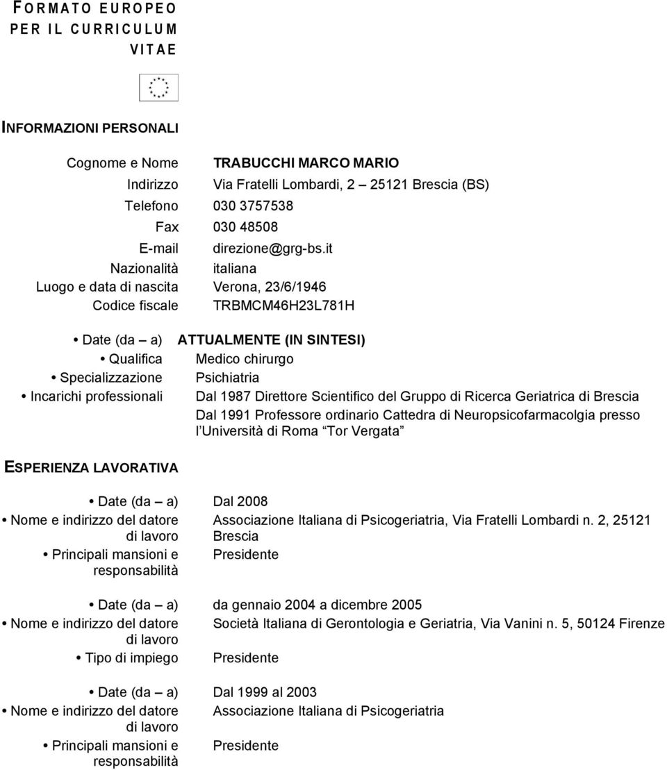 it Nazionalità italiana Luogo e data di nascita Verona, 23/6/1946 Codice fiscale TRBMCM46H23L781H Date (da a) Qualifica Specializzazione Incarichi professionali ATTUALMENTE (IN SINTESI) Medico