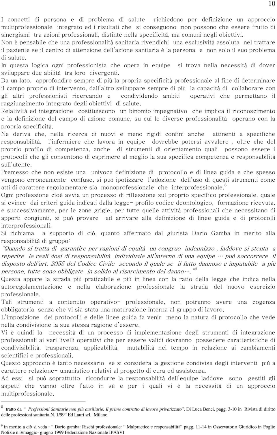 Non è pensabile che una professionalità sanitaria rivendichi una esclusività assoluta nel trattare il paziente se il centro di attenzione dell azione sanitaria è la persona e non solo il suo problema