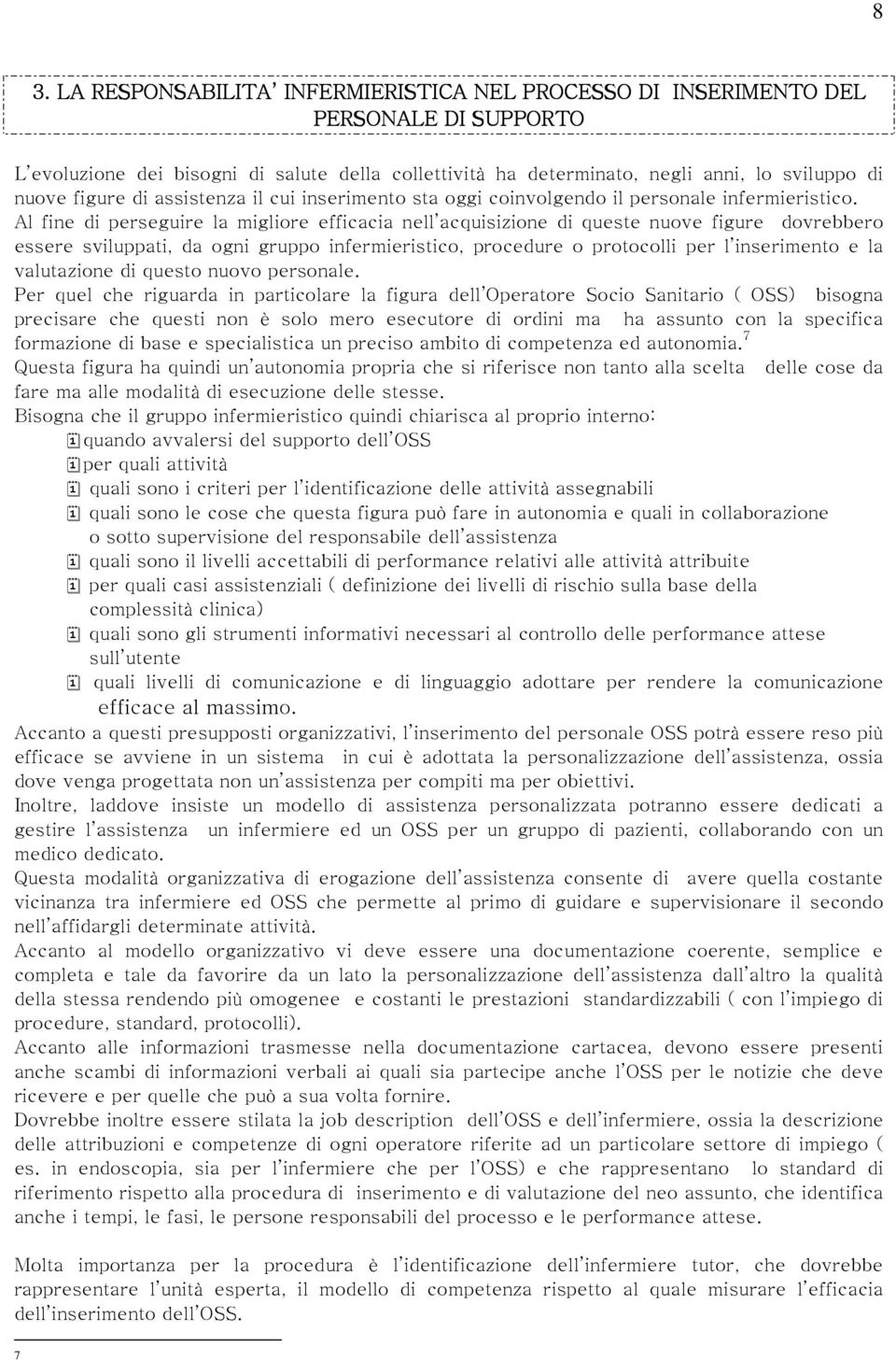 Al fine di perseguire la migliore efficacia nell acquisizione di queste nuove figure dovrebbero essere sviluppati, da ogni gruppo infermieristico, procedure o protocolli per l inserimento e la