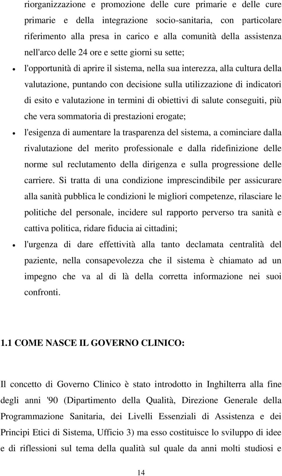 esito e valutazione in termini di obiettivi di salute conseguiti, più che vera sommatoria di prestazioni erogate; l'esigenza di aumentare la trasparenza del sistema, a cominciare dalla rivalutazione