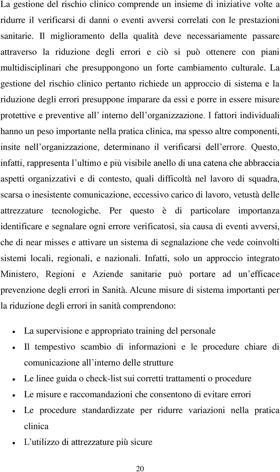 La gestione del rischio clinico pertanto richiede un approccio di sistema e la riduzione degli errori presuppone imparare da essi e porre in essere misure protettive e preventive all interno dell