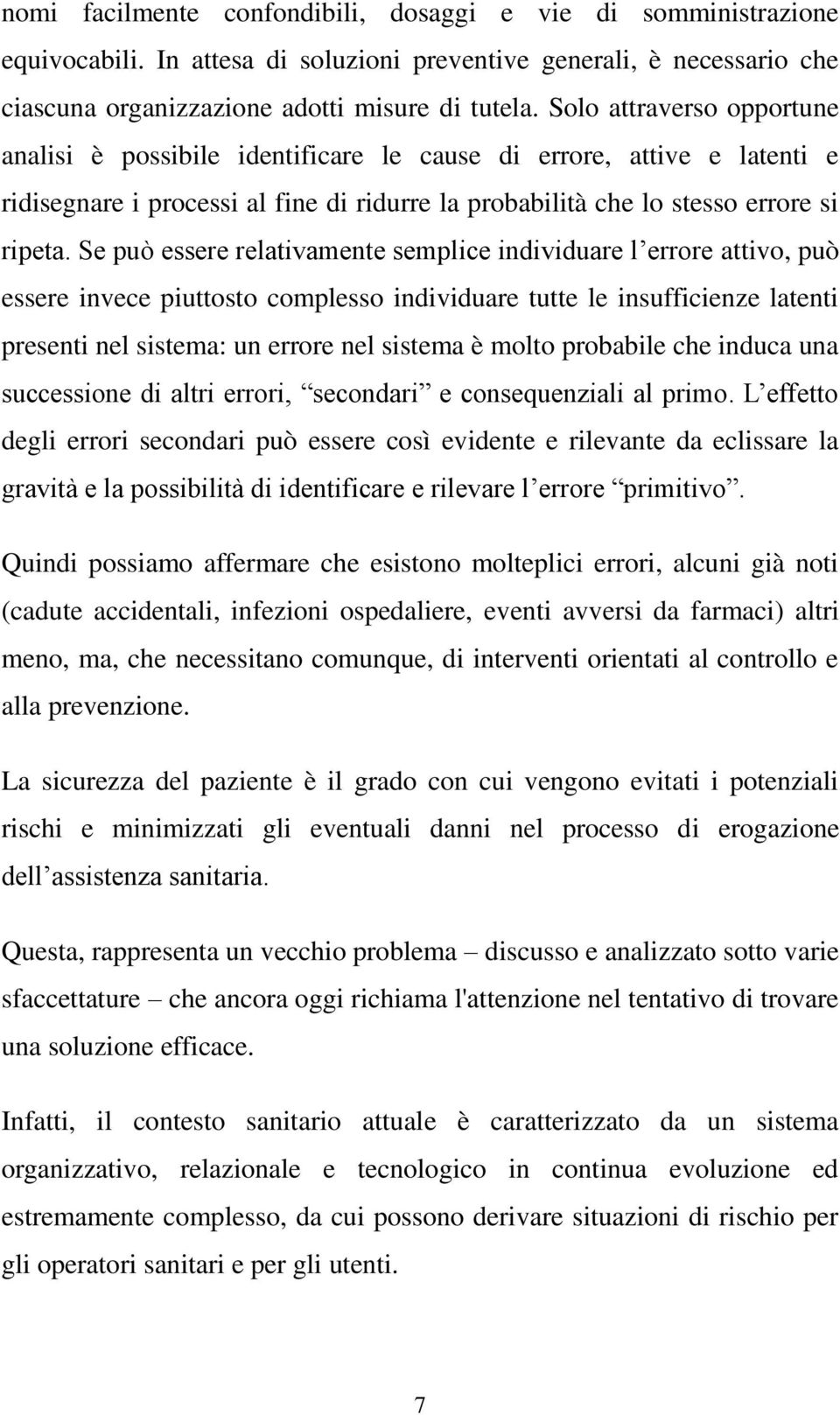 Se può essere relativamente semplice individuare l errore attivo, può essere invece piuttosto complesso individuare tutte le insufficienze latenti presenti nel sistema: un errore nel sistema è molto