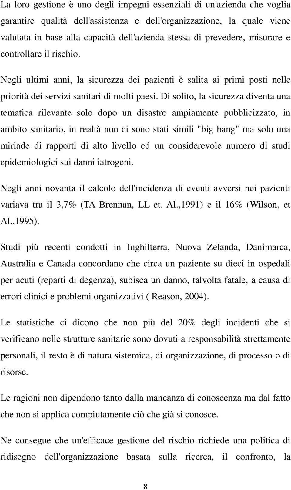 Di solito, la sicurezza diventa una tematica rilevante solo dopo un disastro ampiamente pubblicizzato, in ambito sanitario, in realtà non ci sono stati simili "big bang" ma solo una miriade di