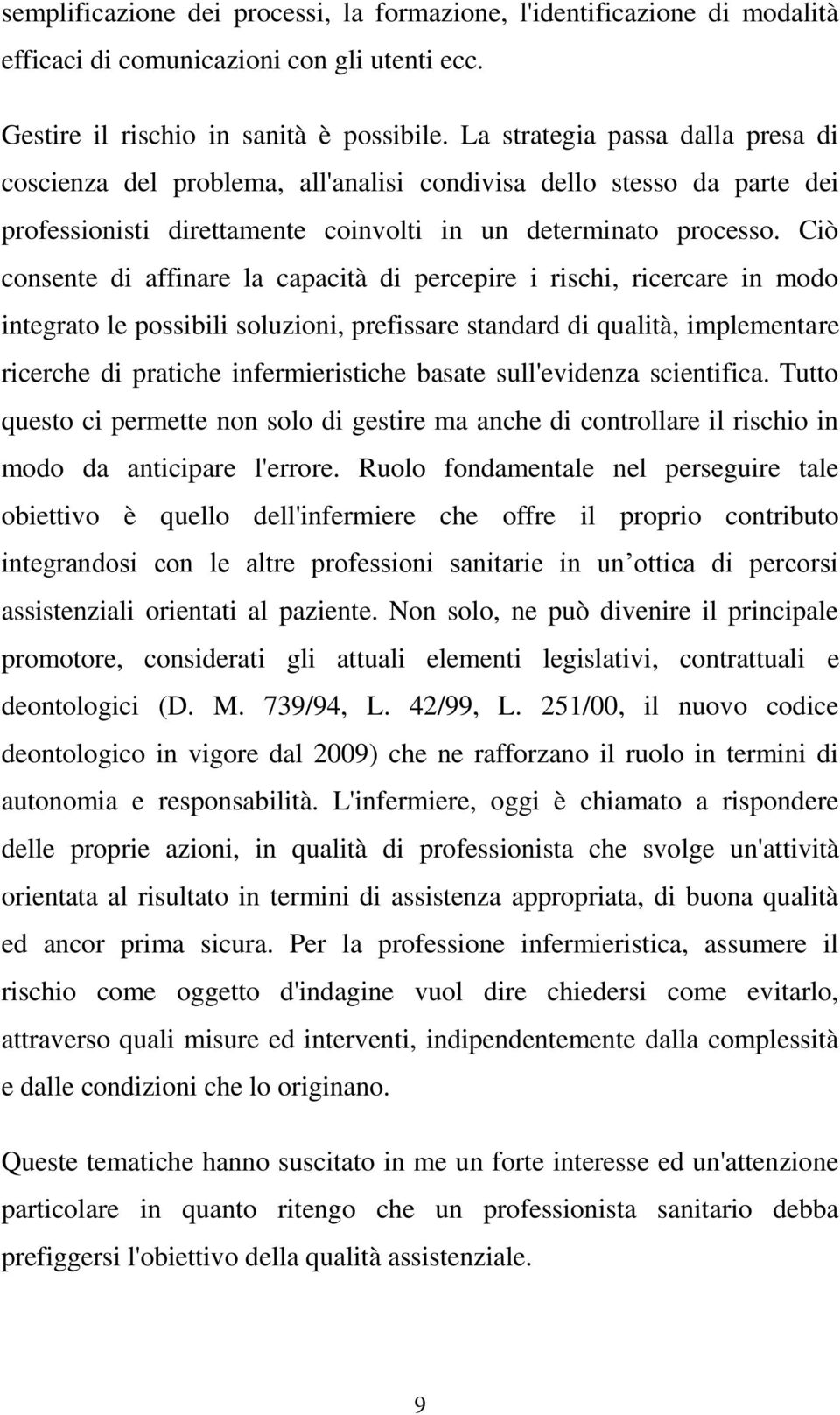 Ciò consente di affinare la capacità di percepire i rischi, ricercare in modo integrato le possibili soluzioni, prefissare standard di qualità, implementare ricerche di pratiche infermieristiche