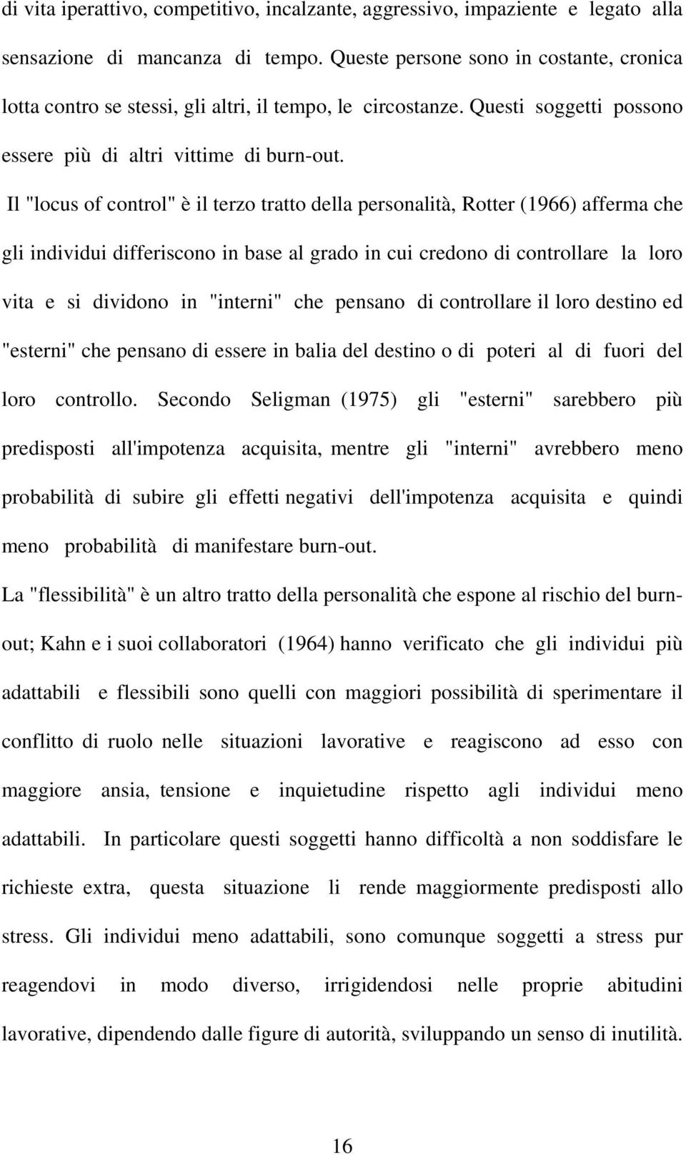 Il "locus of control" è il terzo tratto della personalità, Rotter (1966) afferma che gli individui differiscono in base al grado in cui credono di controllare la loro vita e si dividono in "interni"