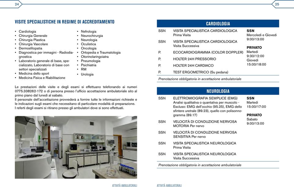 Ortopedia e Traumatologia Otorinolaringoiatra Pneumologia Psichiatria RM Urologia Le prestazioni delle visite e degli esami si effettuano telefonando ai numeri 0775.