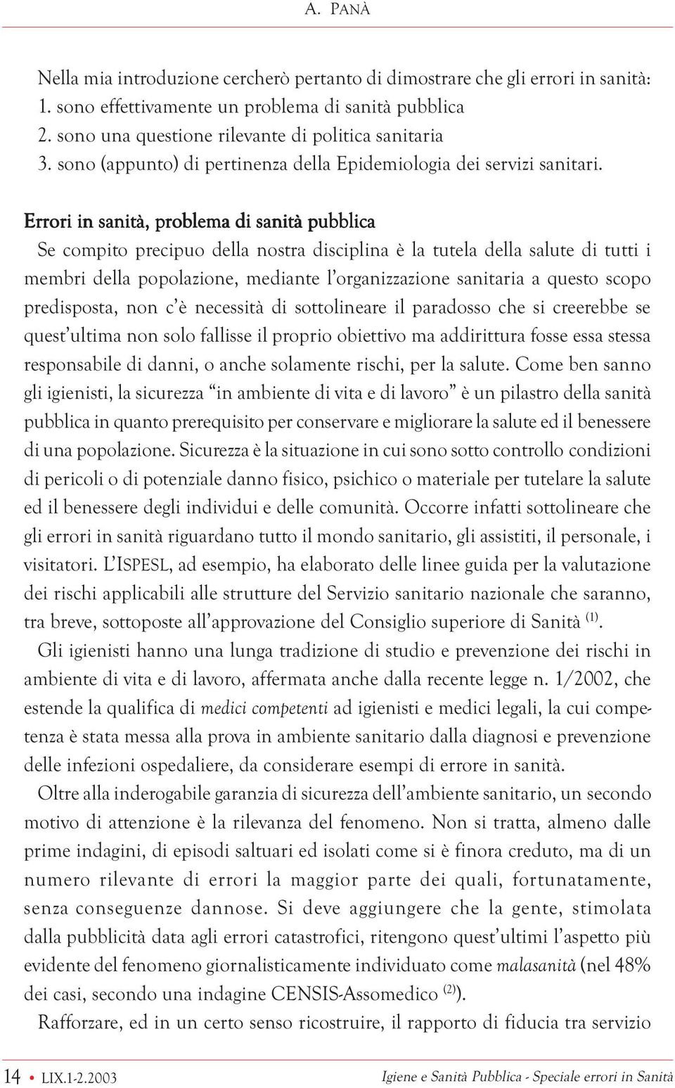 Errori in sanità, problema di sanità pubblica Se compito precipuo della nostra disciplina è la tutela della salute di tutti i membri della popolazione, mediante l organizzazione sanitaria a questo