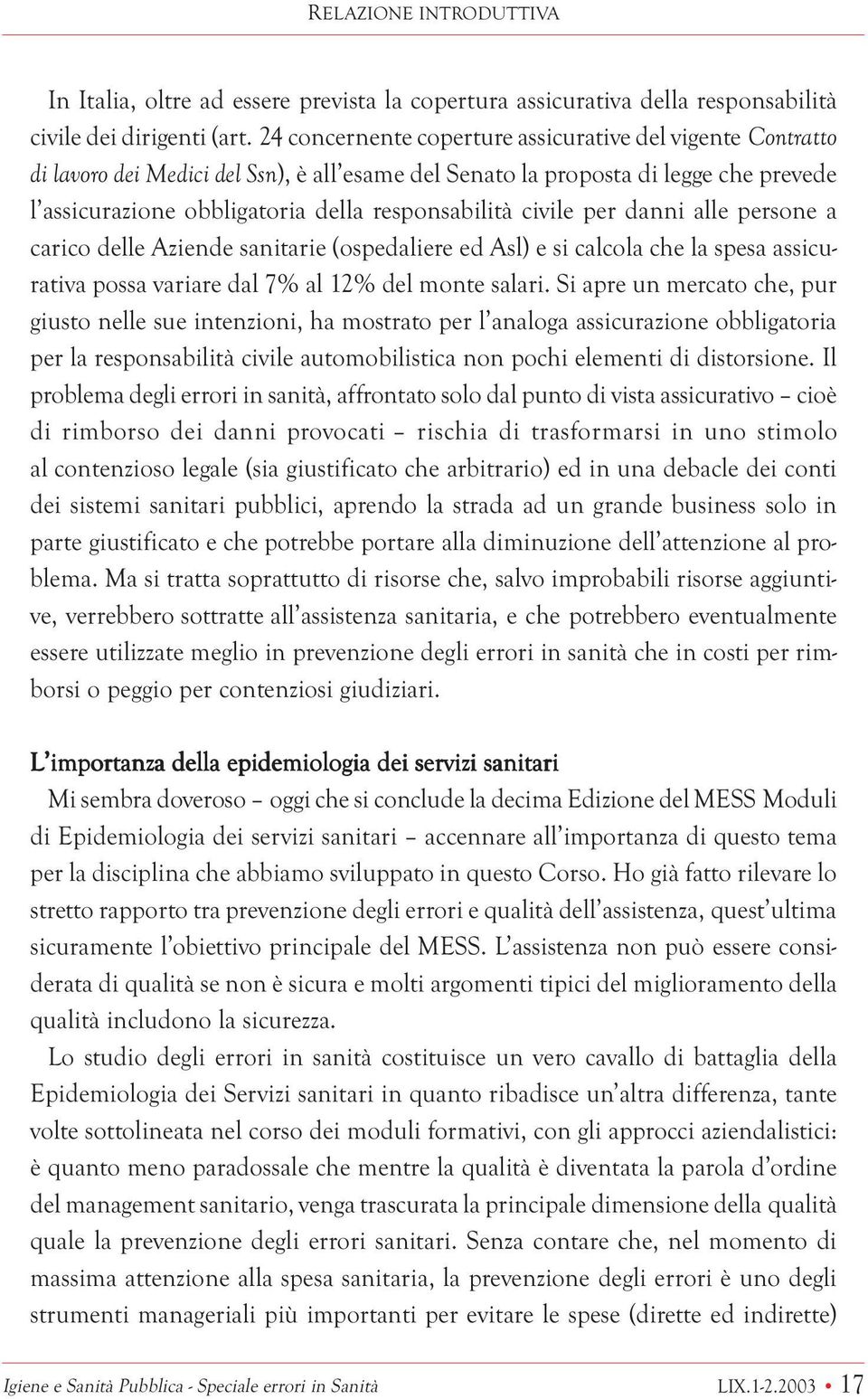 civile per danni alle persone a carico delle Aziende sanitarie (ospedaliere ed Asl) e si calcola che la spesa assicurativa possa variare dal 7% al 12% del monte salari.