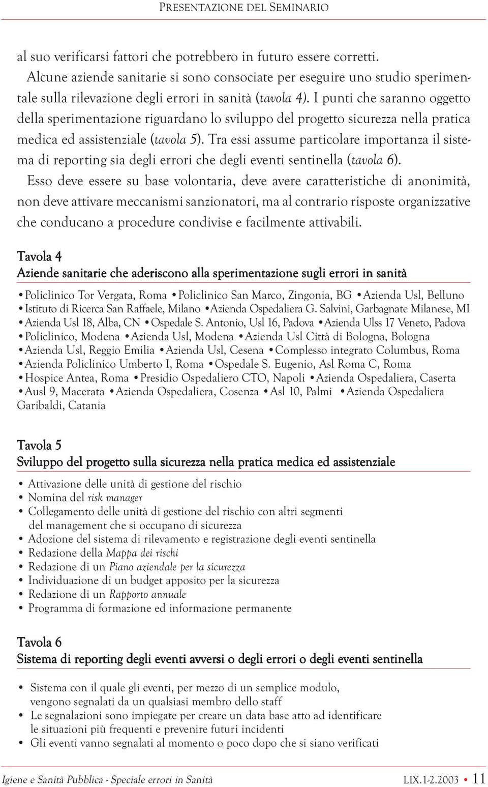 I punti che saranno oggetto della sperimentazione riguardano lo sviluppo del progetto sicurezza nella pratica medica ed assistenziale (tavola 5).