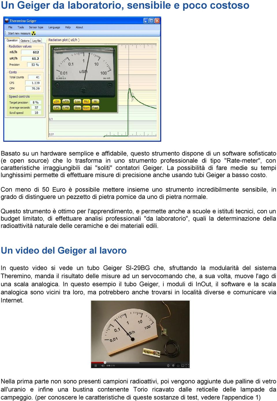 La possibilità di fare medie su tempi lunghissimi permette di effettuare misure di precisione anche usando tubi Geiger a basso costo.