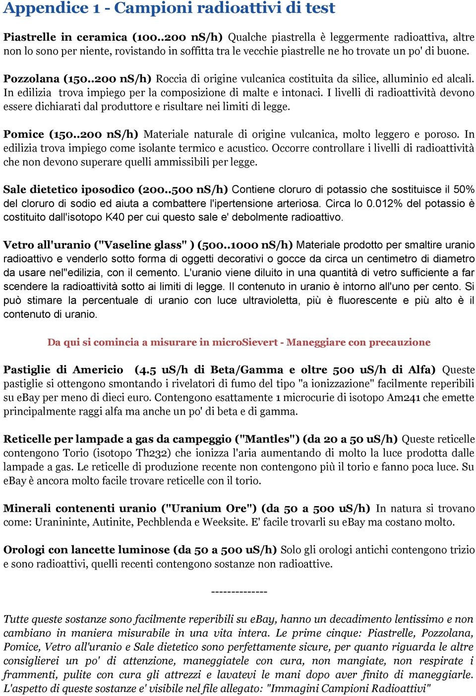 .200 ns/h) Roccia di origine vulcanica costituita da silice, alluminio ed alcali. In edilizia trova impiego per la composizione di malte e intonaci.