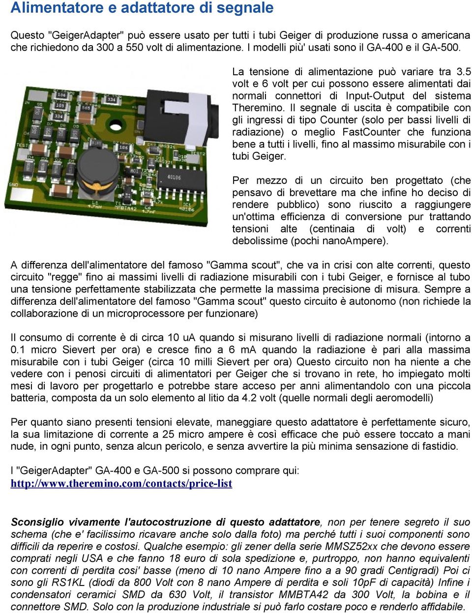 5 volt e 6 volt per cui possono essere alimentati dai normali connettori di Input-Output del sistema Theremino.