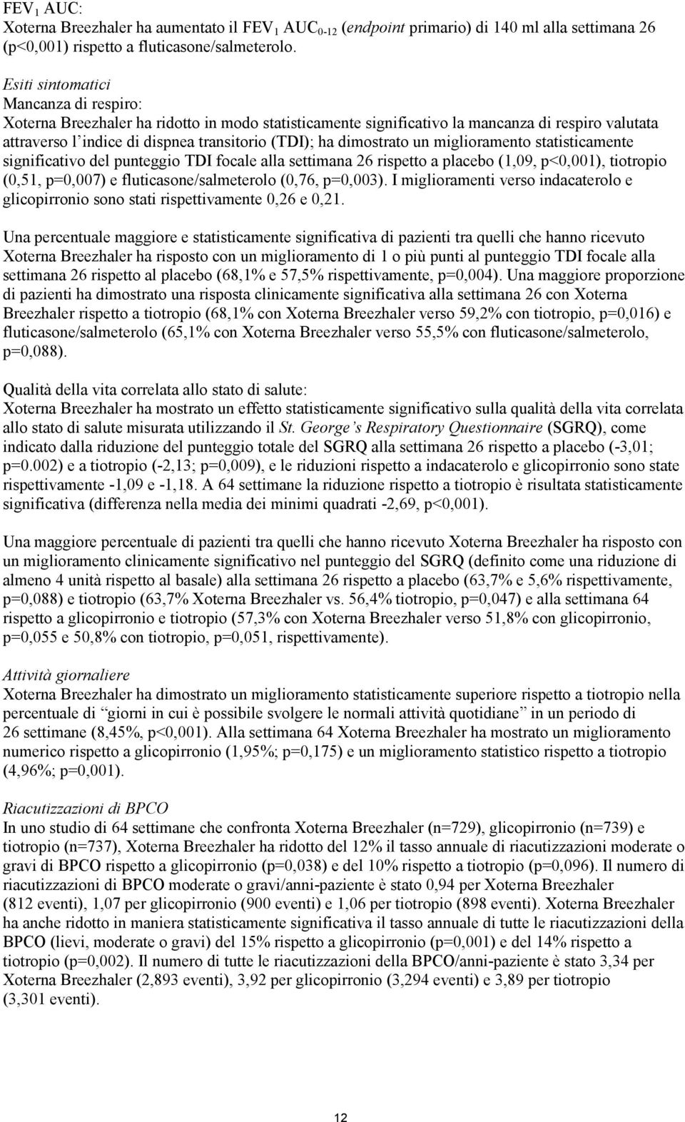 dimostrato un miglioramento statisticamente significativo del punteggio TDI focale alla settimana 26 rispetto a placebo (1,09, p<0,001), tiotropio (0,51, p=0,007) e fluticasone/salmeterolo (0,76,