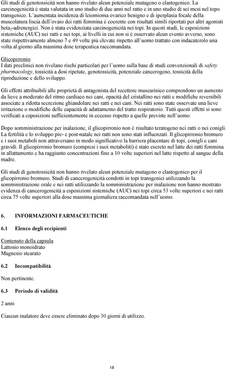 L aumentata incidenza di leiomioma ovarico benigno e di iperplasia focale della muscolatura liscia dell ovaio dei ratti femmina è coerente con risultati simili riportati per altri agonisti beta 2