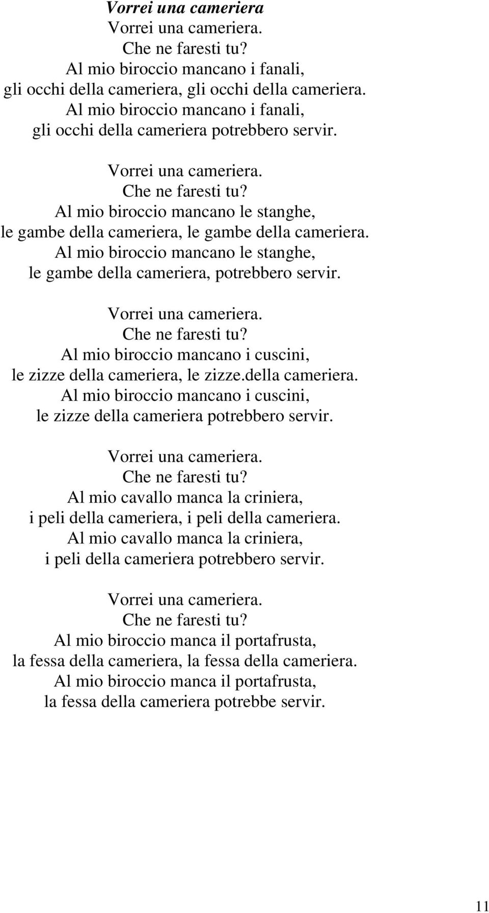 Al mio biroccio mancano le stanghe, le gambe della cameriera, le gambe della cameriera. Al mio biroccio mancano le stanghe, le gambe della cameriera, potrebbero servir. Vorrei una cameriera.