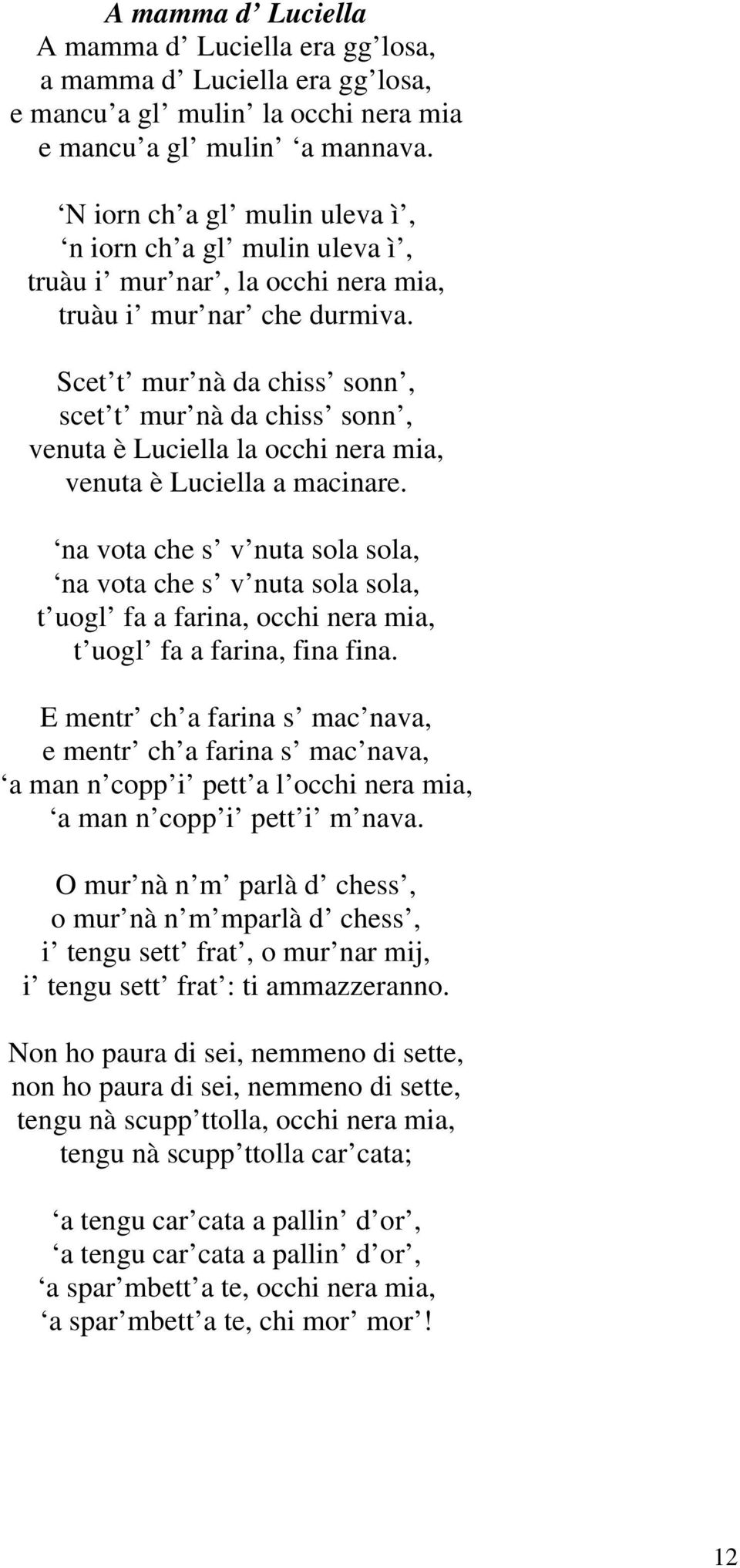 Scet t mur nà da chiss sonn, scet t mur nà da chiss sonn, venuta è Luciella la occhi nera mia, venuta è Luciella a macinare.