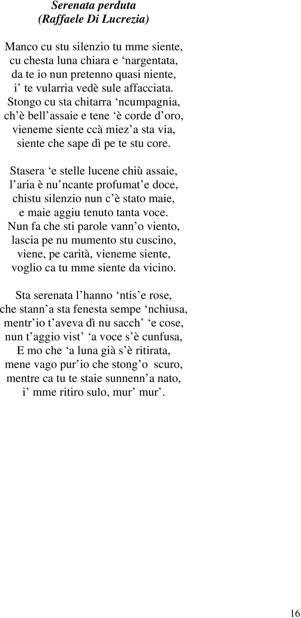 Stasera e stelle lucene chiù assaie, l aria è nu ncante profumat e doce, chistu silenzio nun c è stato maie, e maie aggiu tenuto tanta voce.