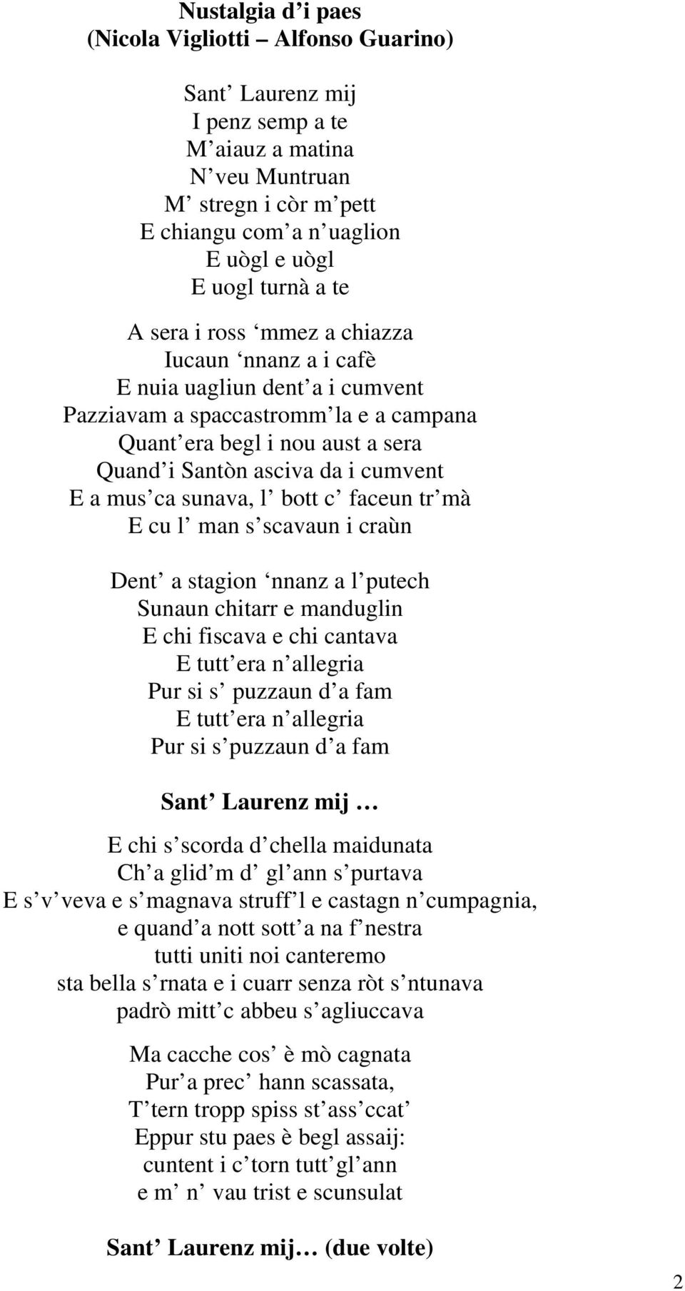 ca sunava, l bott c faceun tr mà E cu l man s scavaun i craùn Dent a stagion nnanz a l putech Sunaun chitarr e manduglin E chi fiscava e chi cantava E tutt era n allegria Pur si s puzzaun d a fam E