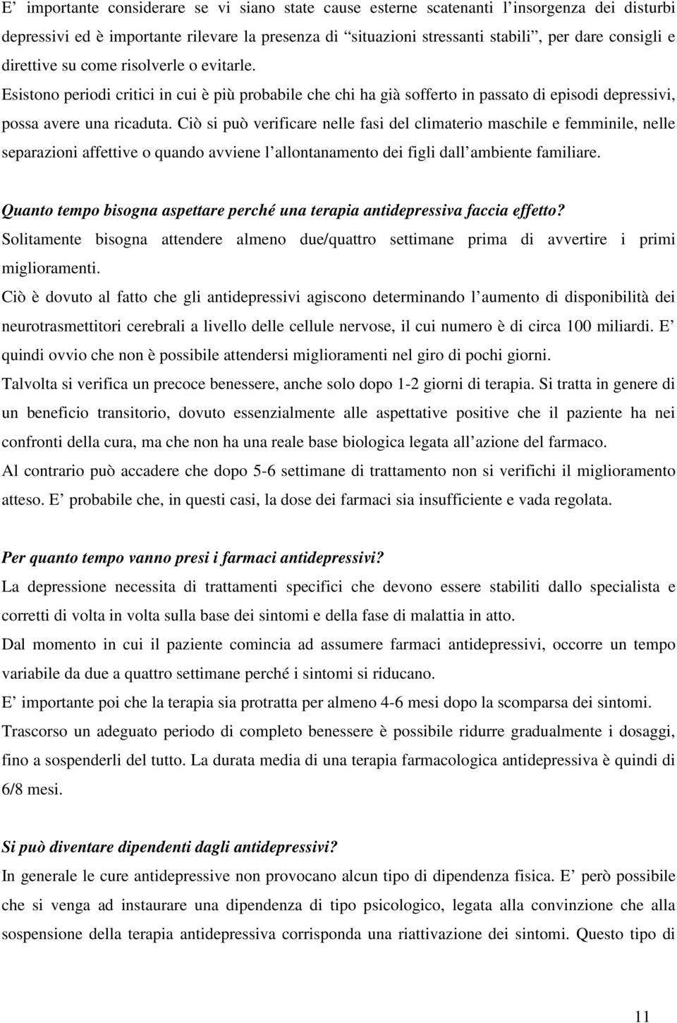 Ciò si può verificare nelle fasi del climaterio maschile e femminile, nelle separazioni affettive o quando avviene l allontanamento dei figli dall ambiente familiare.