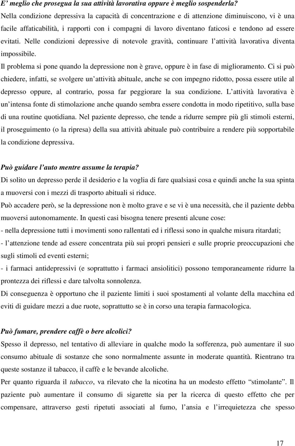 evitati. Nelle condizioni depressive di notevole gravità, continuare l attività lavorativa diventa impossibile.