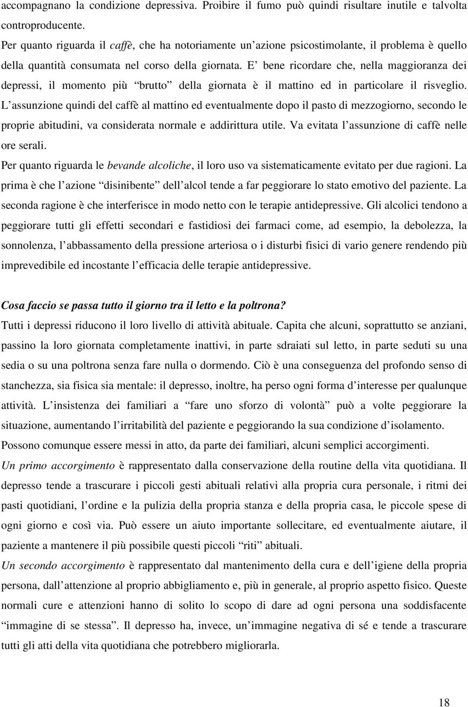 E bene ricordare che, nella maggioranza dei depressi, il momento più brutto della giornata è il mattino ed in particolare il risveglio.